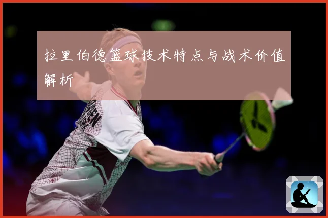 拉里伯德篮球技术特点与战术价值解析