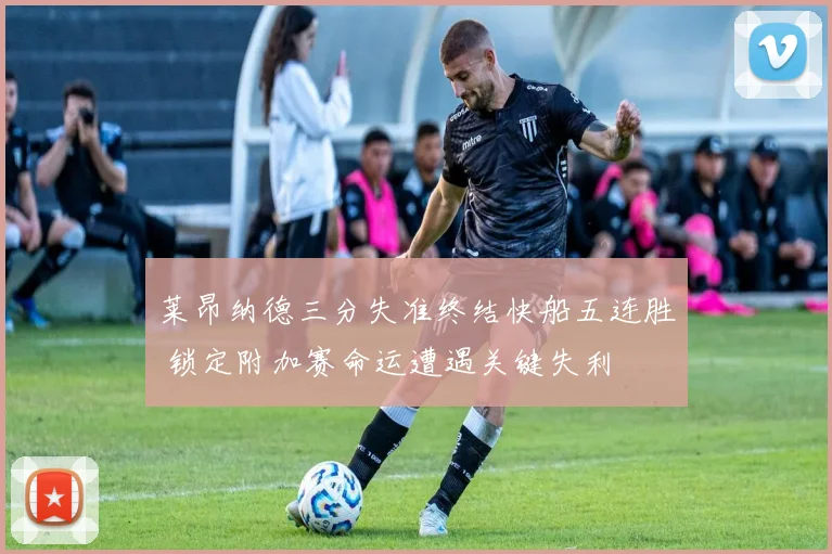 莱昂纳德三分失准终结快船五连胜 锁定附加赛命运遭遇关键失利