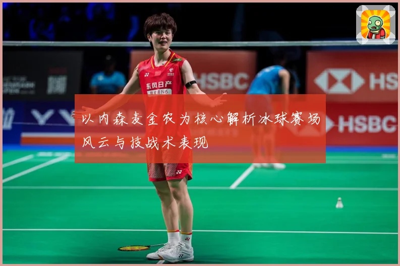 以内森麦金农为核心解析冰球赛场风云与技战术表现