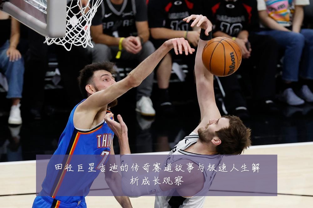 田径巨星吉迪的传奇赛道故事与极速人生解析成长观察
